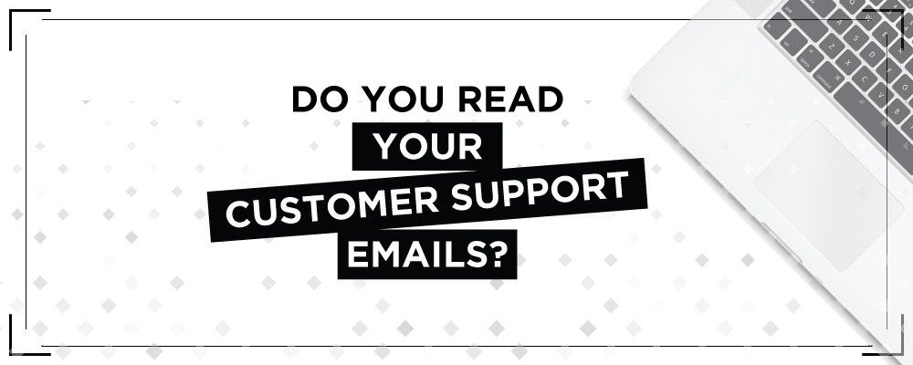 Do you read your customer support emails?
