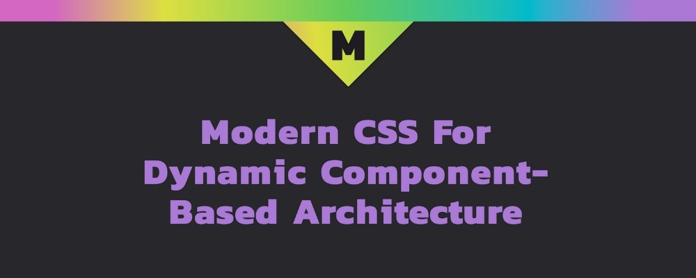 Modern CSS for dynamic component-based architecture