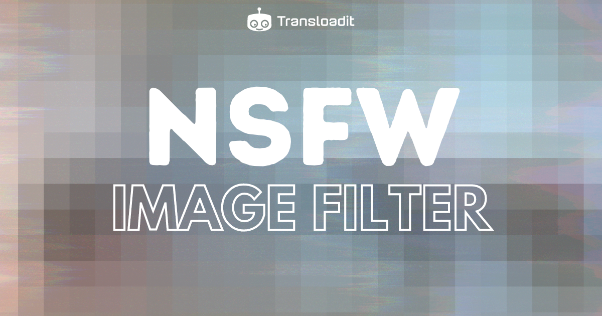 Use Transloadit to automatically filter NSFW images