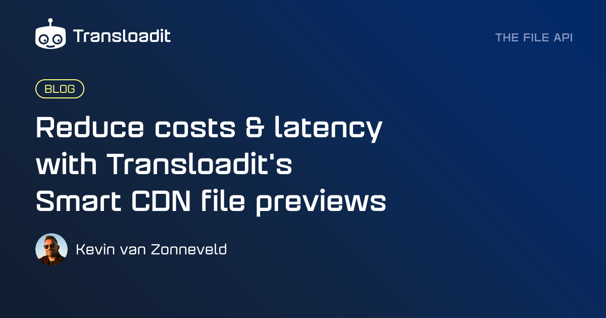 Reduce costs & latency with Transloadit's Smart CDN file previews