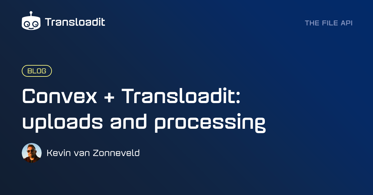 Convex + Transloadit: uploads and processing